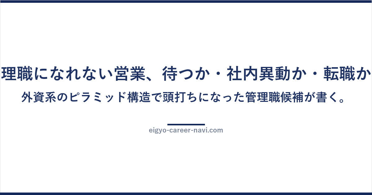 管理職になれない営業、待つか・社内異動か・転職か。外資系のピラミッド構造で頭打ちになった管理職候補が書く。